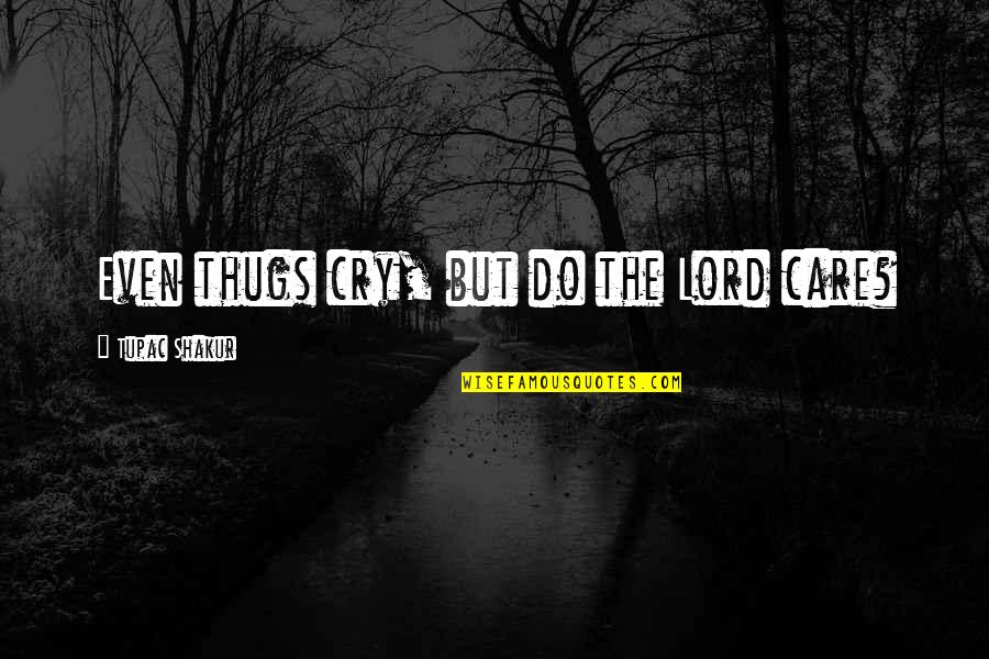 Knackery Quotes By Tupac Shakur: Even thugs cry, but do the Lord care? Knackery Quotes By Tupac Shakur: Even thugs cry, but do the Lord care?