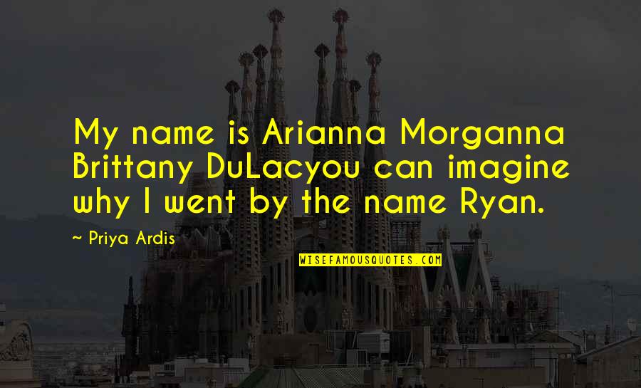 Knade Financial Quotes By Priya Ardis: My name is Arianna Morganna Brittany DuLacyou can