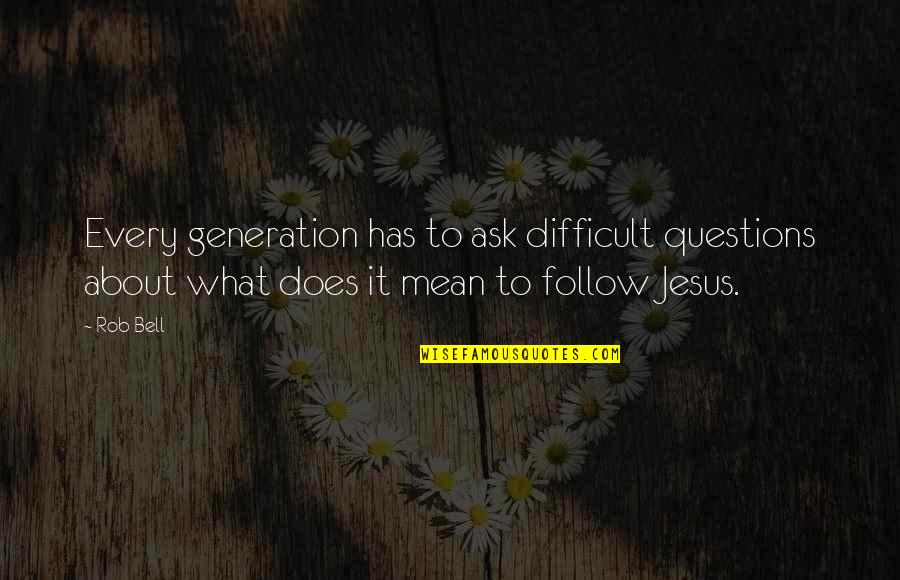 Knafo Hausman Quotes By Rob Bell: Every generation has to ask difficult questions about