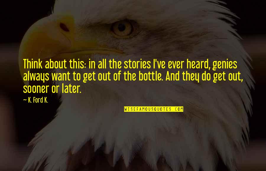 Knag Quotes By K. Ford K.: Think about this: in all the stories I've Knag Quotes By K. Ford K.: Think about this: in all the stories I've