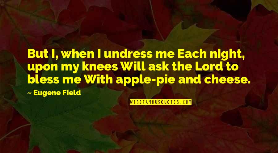 Knagg Quotes By Eugene Field: But I, when I undress me Each night,