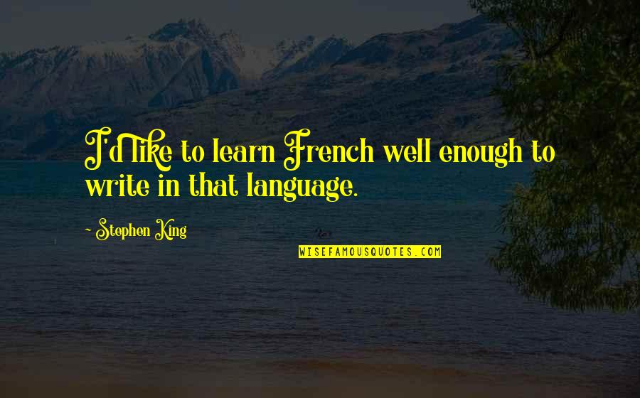 Knaggs Brake Quotes By Stephen King: I'd like to learn French well enough to