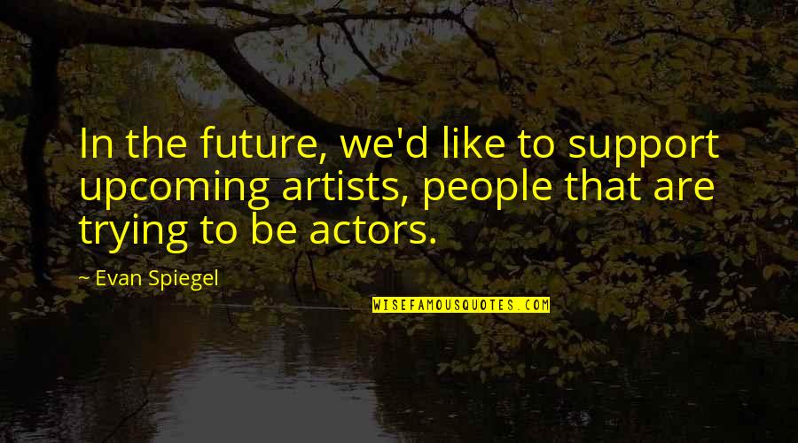 Knaggs Steve Quotes By Evan Spiegel: In the future, we'd like to support upcoming