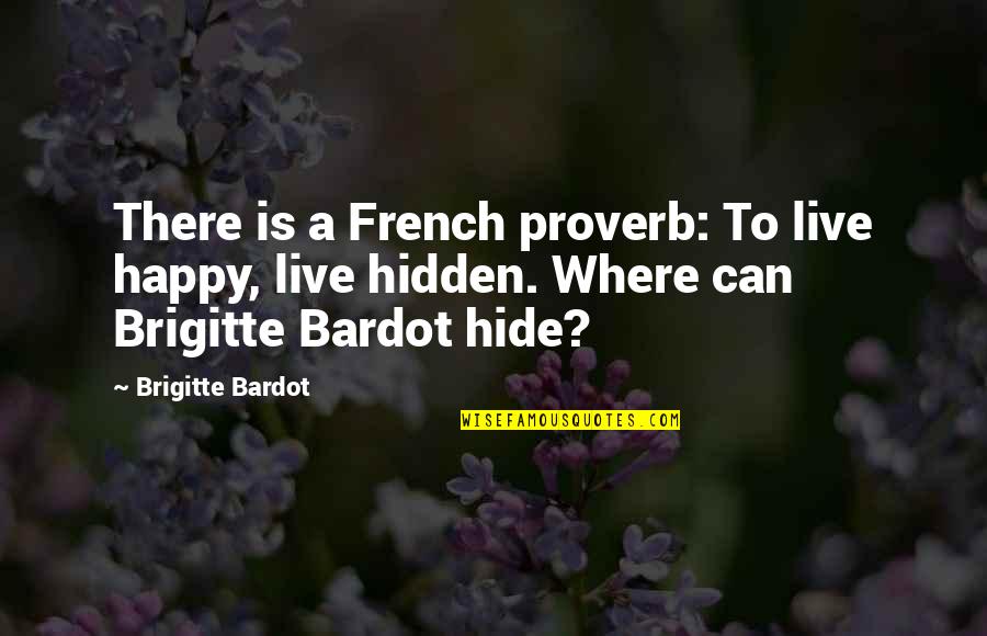 Knal 4 Quotes By Brigitte Bardot: There is a French proverb: To live happy, Knal 4 Quotes By Brigitte Bardot: There is a French proverb: To live happy,