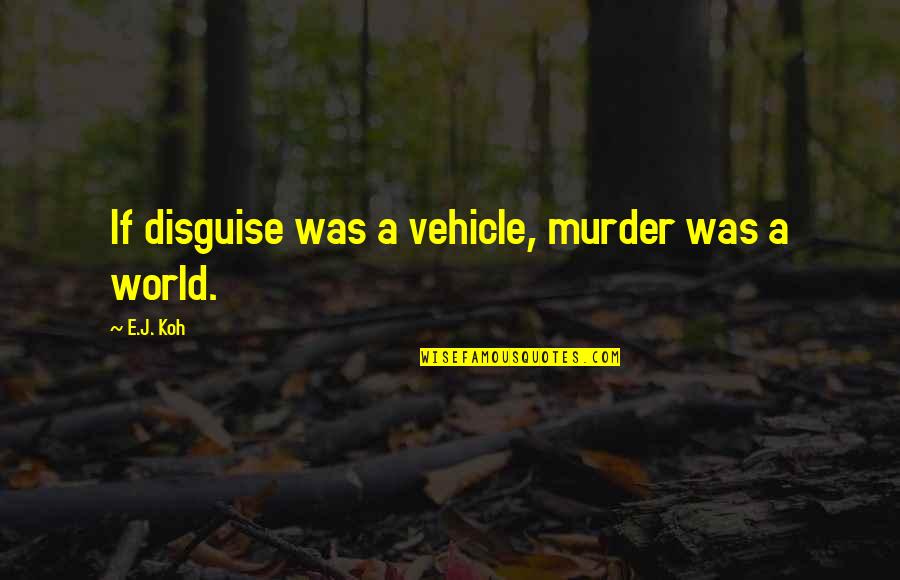 Knald Quotes By E.J. Koh: If disguise was a vehicle, murder was a