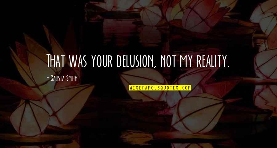 Knapik Cayman Quotes By Calista Smith: That was your delusion, not my reality.