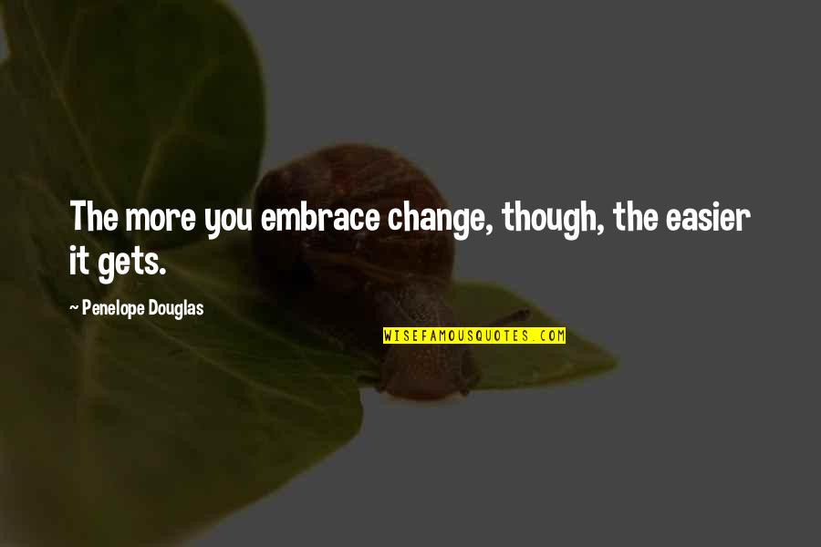Knappenberger Scott Quotes By Penelope Douglas: The more you embrace change, though, the easier Knappenberger Scott Quotes By Penelope Douglas: The more you embrace change, though, the easier