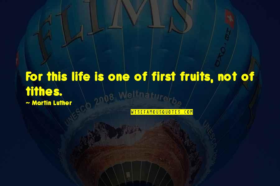 Knappenberger Todd Quotes By Martin Luther: For this life is one of first fruits, Knappenberger Todd Quotes By Martin Luther: For this life is one of first fruits,