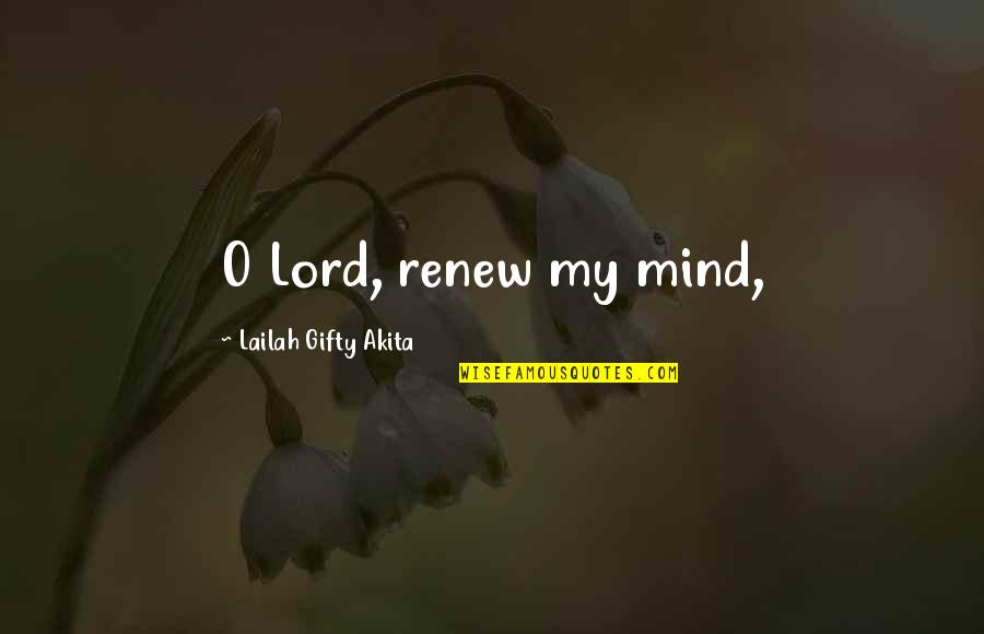 Knappenwelt Quotes By Lailah Gifty Akita: O Lord, renew my mind,