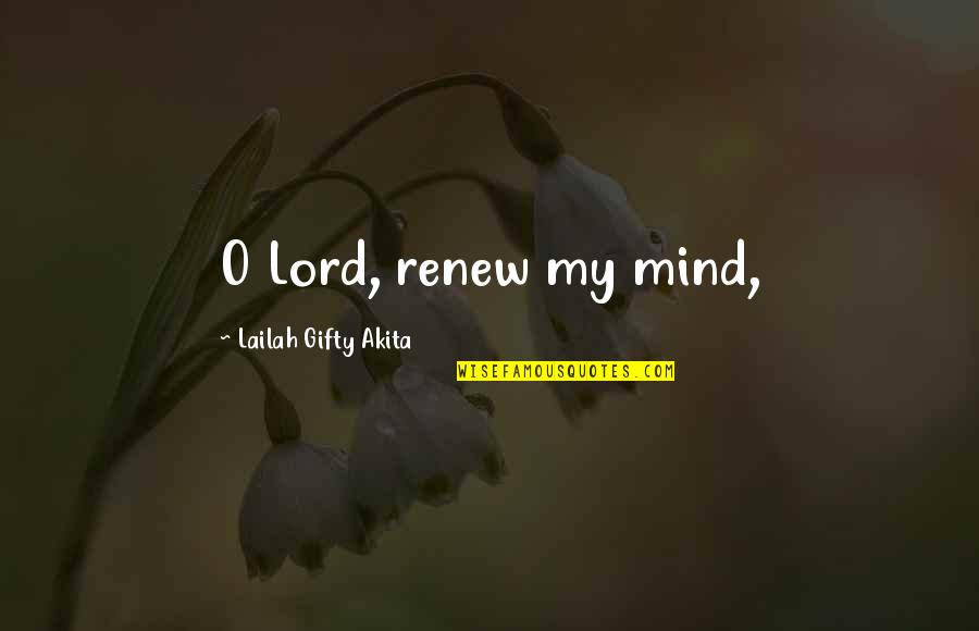 Knappenwelt Quotes By Lailah Gifty Akita: O Lord, renew my mind, Knappenwelt Quotes By Lailah Gifty Akita: O Lord, renew my mind,