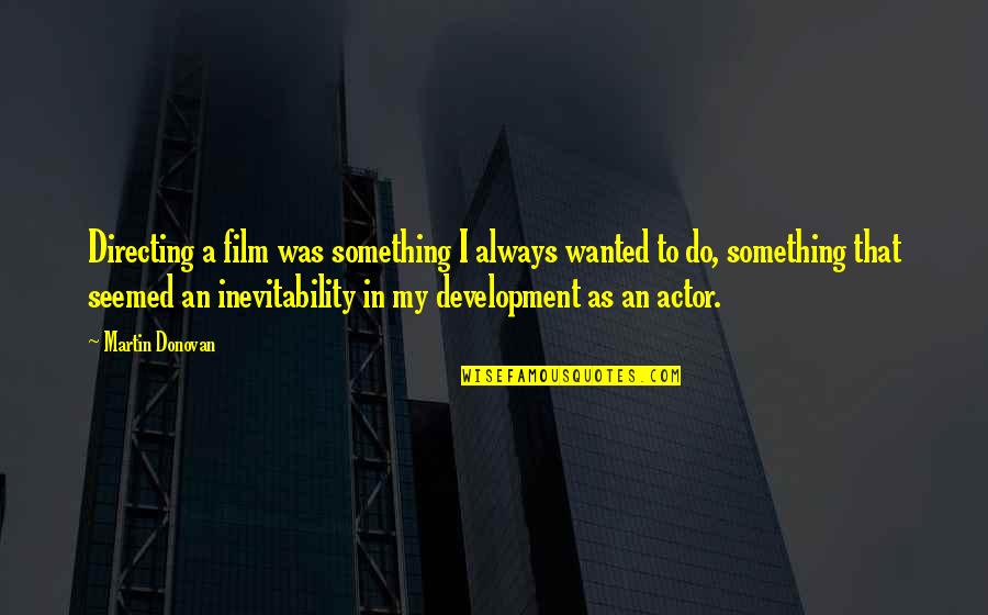 Knappenwelt Quotes By Martin Donovan: Directing a film was something I always wanted Knappenwelt Quotes By Martin Donovan: Directing a film was something I always wanted