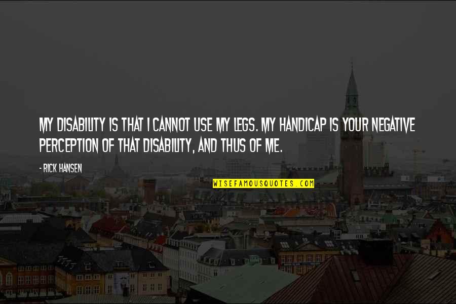 Knappenwelt Quotes By Rick Hansen: My disability is that I cannot use my Knappenwelt Quotes By Rick Hansen: My disability is that I cannot use my
