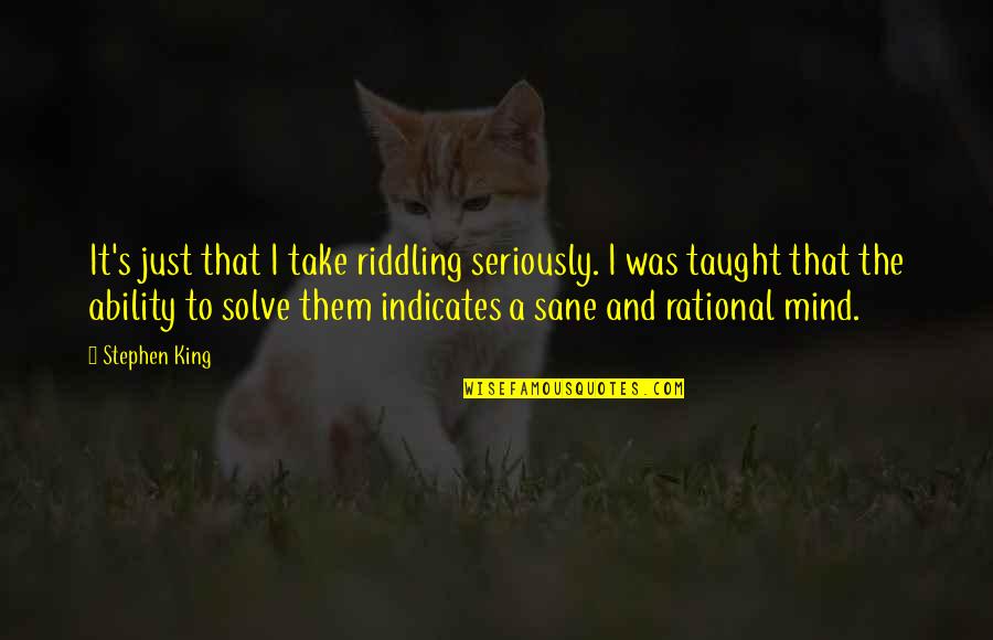 Knappenwelt Quotes By Stephen King: It's just that I take riddling seriously. I Knappenwelt Quotes By Stephen King: It's just that I take riddling seriously. I