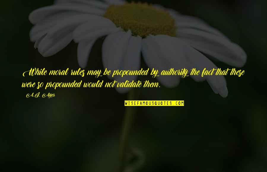 Knapton Quotes By A.J. Ayer: While moral rules may be propounded by authority Knapton Quotes By A.J. Ayer: While moral rules may be propounded by authority