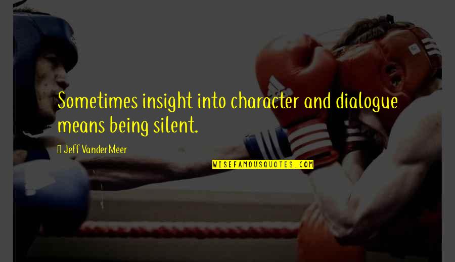 Knapton Quotes By Jeff VanderMeer: Sometimes insight into character and dialogue means being Knapton Quotes By Jeff VanderMeer: Sometimes insight into character and dialogue means being