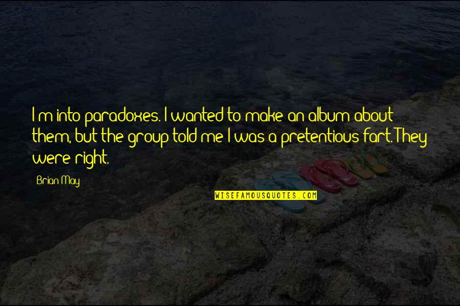 Knaptons Quotes By Brian May: I'm into paradoxes. I wanted to make an Knaptons Quotes By Brian May: I'm into paradoxes. I wanted to make an