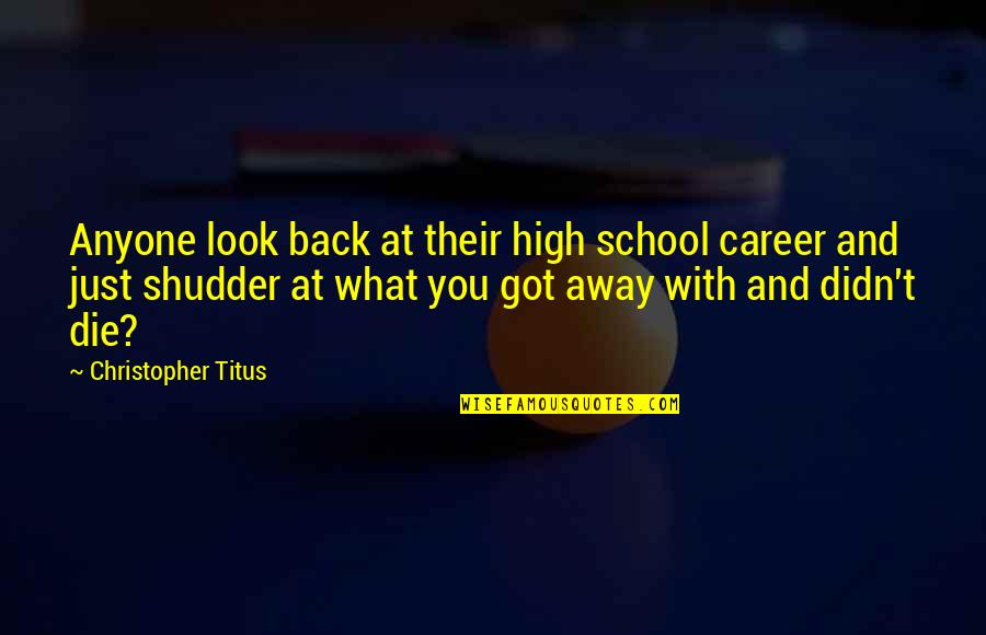 Knaptons Quotes By Christopher Titus: Anyone look back at their high school career Knaptons Quotes By Christopher Titus: Anyone look back at their high school career
