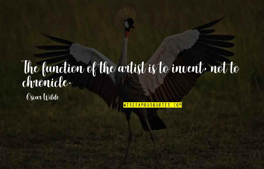 Knaqsia E Quotes By Oscar Wilde: The function of the artist is to invent,
