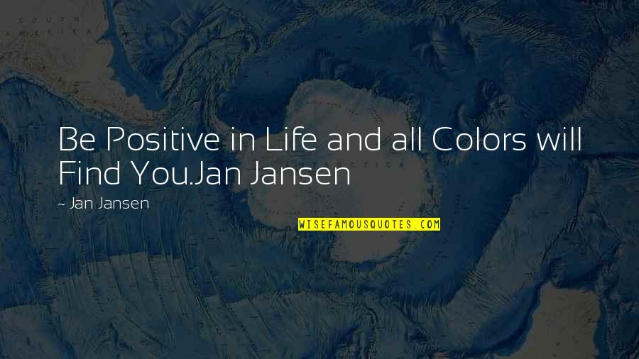 Knatz Port Quotes By Jan Jansen: Be Positive in Life and all Colors will