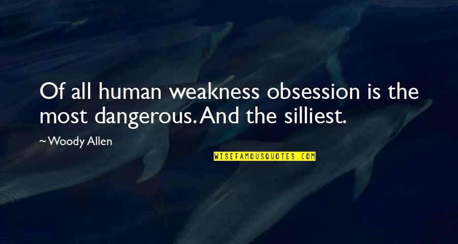 Knatz Port Quotes By Woody Allen: Of all human weakness obsession is the most