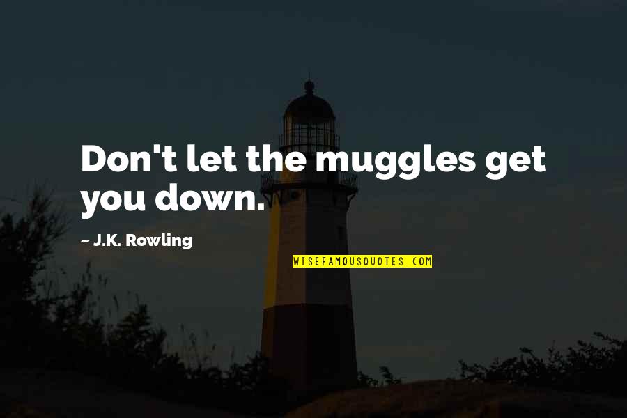 Knatzi Quotes By J.K. Rowling: Don't let the muggles get you down. Knatzi Quotes By J.K. Rowling: Don't let the muggles get you down.