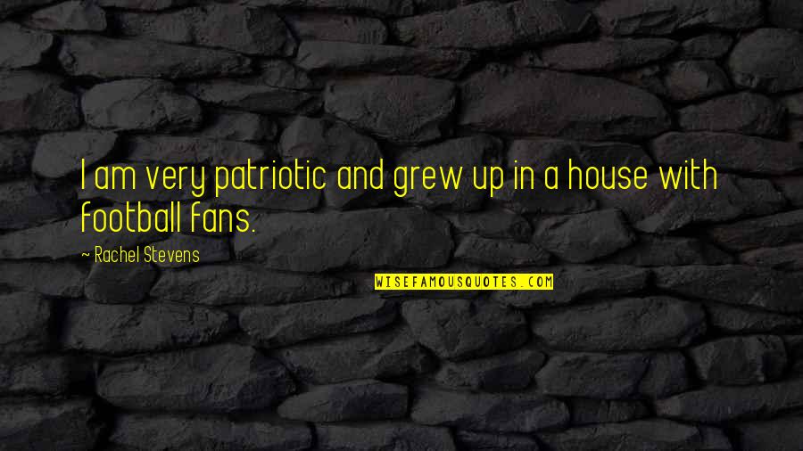 Knatzi Quotes By Rachel Stevens: I am very patriotic and grew up in Knatzi Quotes By Rachel Stevens: I am very patriotic and grew up in