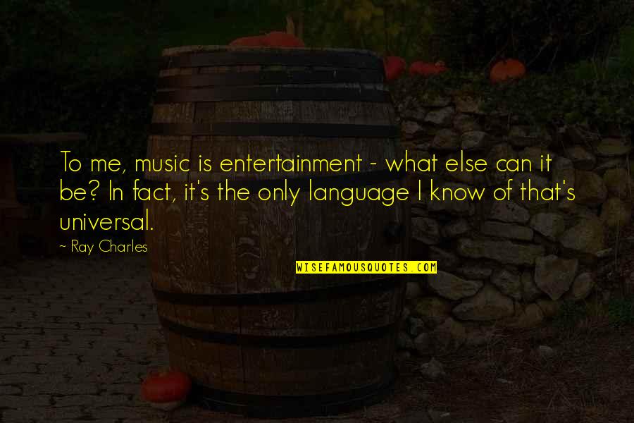 Knauber Quotes By Ray Charles: To me, music is entertainment - what else Knauber Quotes By Ray Charles: To me, music is entertainment - what else