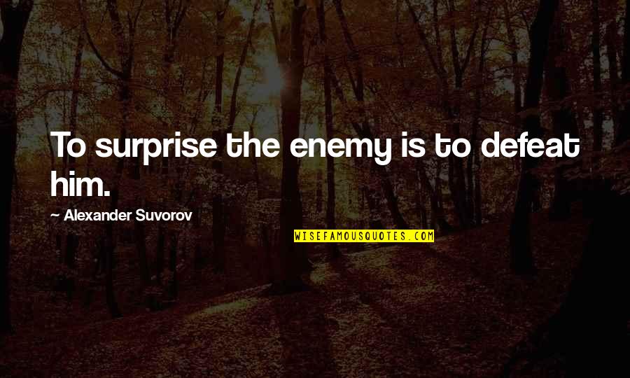 Knauer Concrete Quotes By Alexander Suvorov: To surprise the enemy is to defeat him.