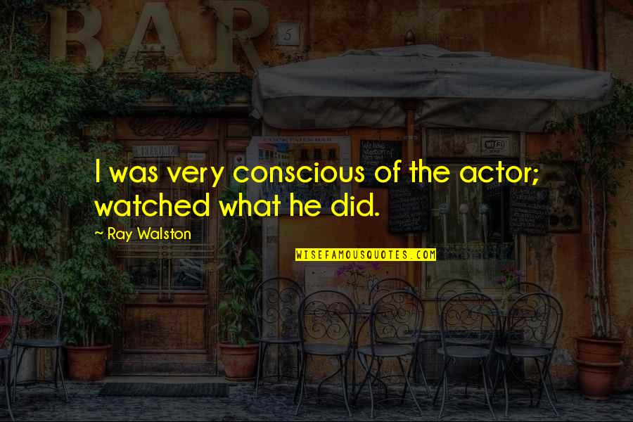 Knauer Concrete Quotes By Ray Walston: I was very conscious of the actor; watched Knauer Concrete Quotes By Ray Walston: I was very conscious of the actor; watched