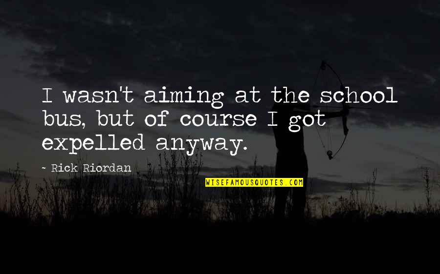 Knauer Concrete Quotes By Rick Riordan: I wasn't aiming at the school bus, but