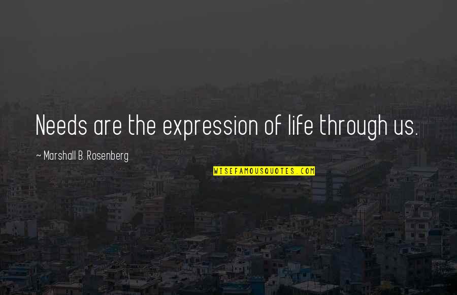 Knaus Quotes By Marshall B. Rosenberg: Needs are the expression of life through us. Knaus Quotes By Marshall B. Rosenberg: Needs are the expression of life through us.