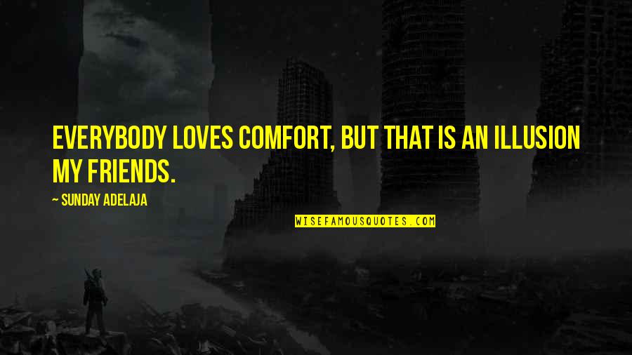 Knausgard Over Het Quotes By Sunday Adelaja: Everybody loves comfort, but that is an illusion Knausgard Over Het Quotes By Sunday Adelaja: Everybody loves comfort, but that is an illusion