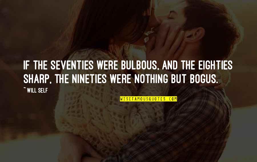 Knavery In A Sentence Quotes By Will Self: If the seventies were bulbous, and the eighties Knavery In A Sentence Quotes By Will Self: If the seventies were bulbous, and the eighties