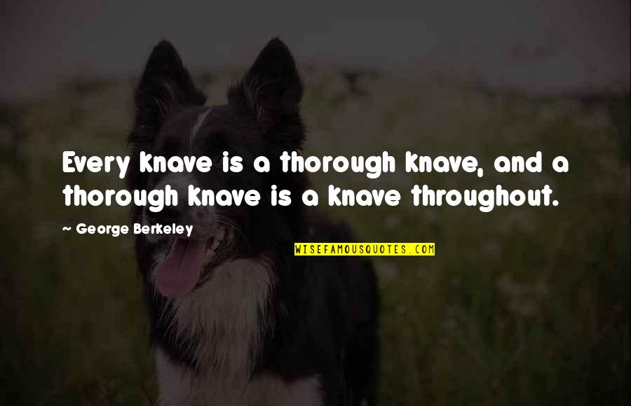 Knavery Quotes By George Berkeley: Every knave is a thorough knave, and a