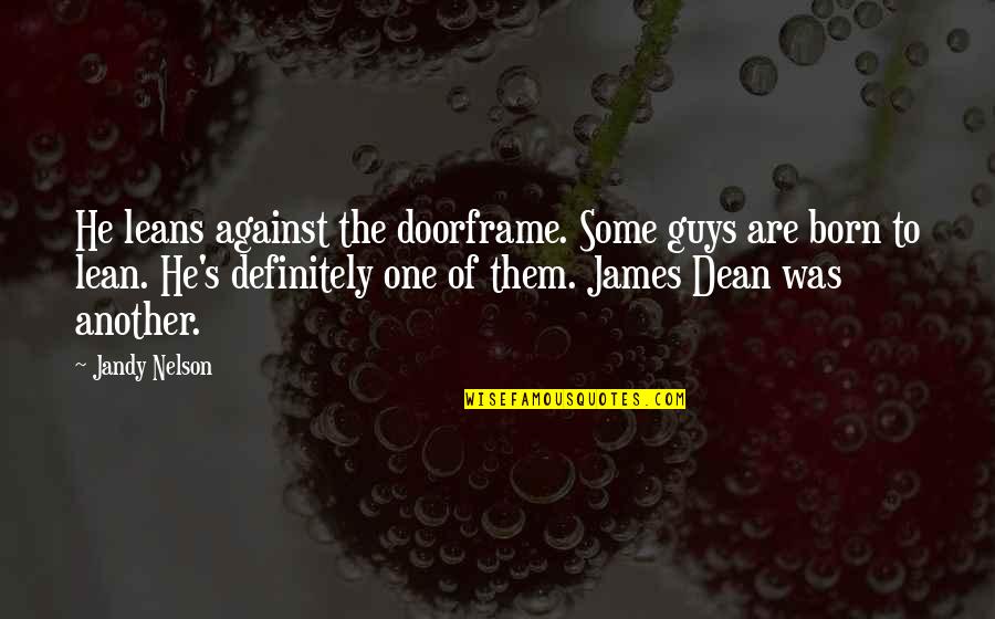 Knavery Quotes By Jandy Nelson: He leans against the doorframe. Some guys are