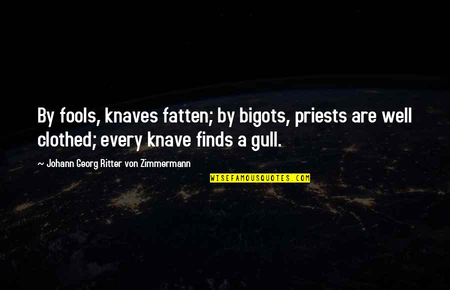 Knavery Quotes By Johann Georg Ritter Von Zimmermann: By fools, knaves fatten; by bigots, priests are