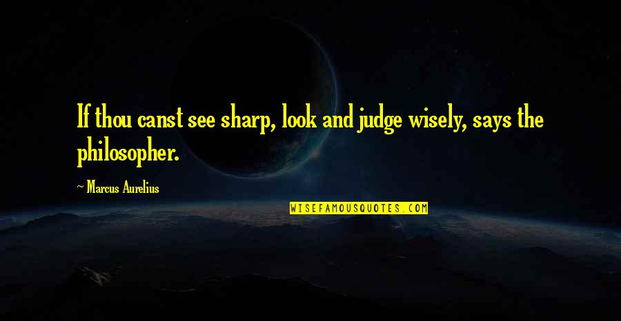 Knavery Quotes By Marcus Aurelius: If thou canst see sharp, look and judge