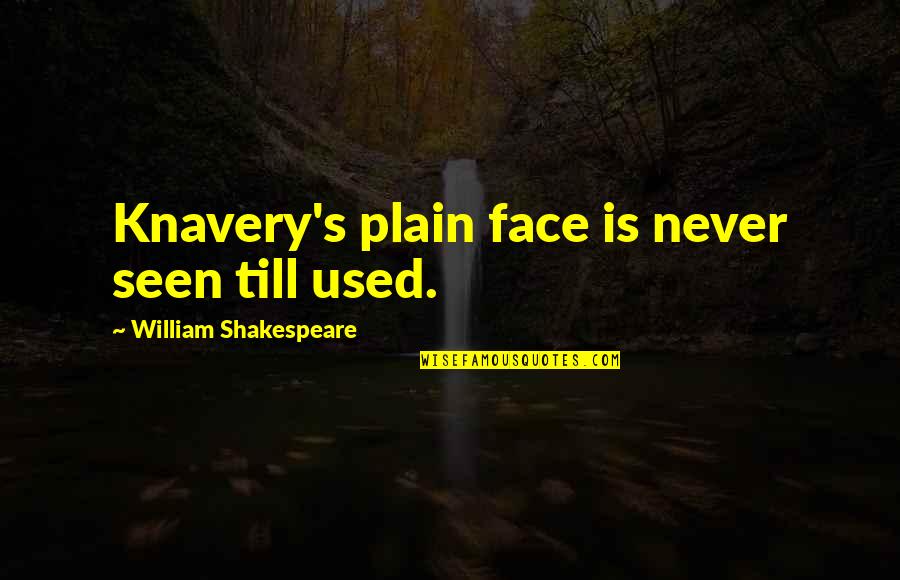 Knavery Quotes By William Shakespeare: Knavery's plain face is never seen till used.