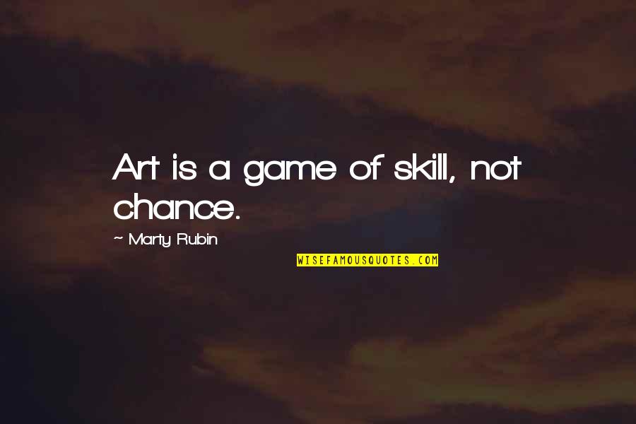 Knaves Of Hearts Quotes By Marty Rubin: Art is a game of skill, not chance. Knaves Of Hearts Quotes By Marty Rubin: Art is a game of skill, not chance.