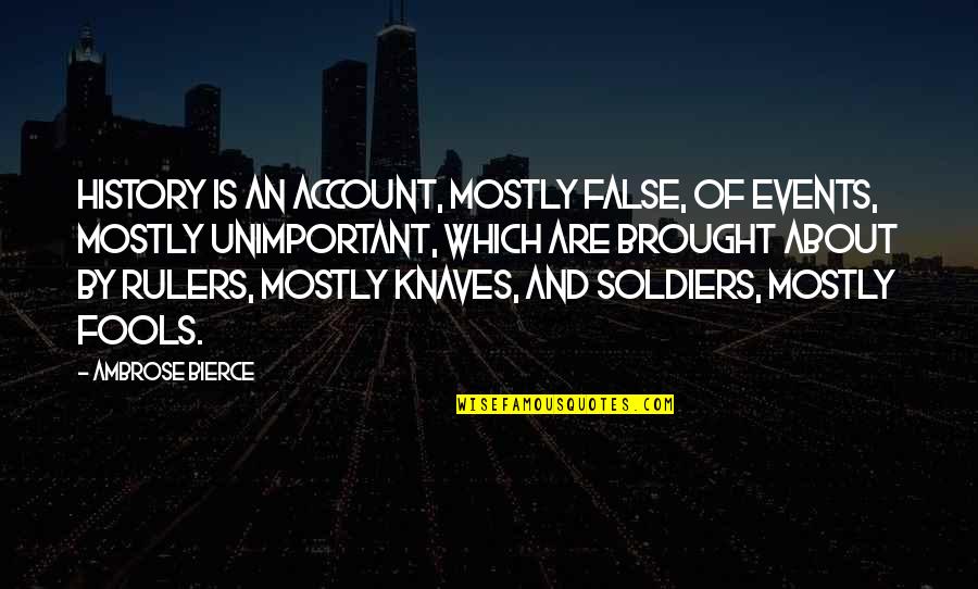 Knaves Quotes By Ambrose Bierce: History is an account, mostly false, of events,