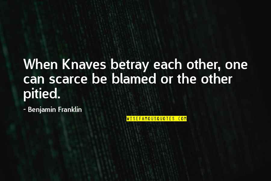 Knaves Quotes By Benjamin Franklin: When Knaves betray each other, one can scarce