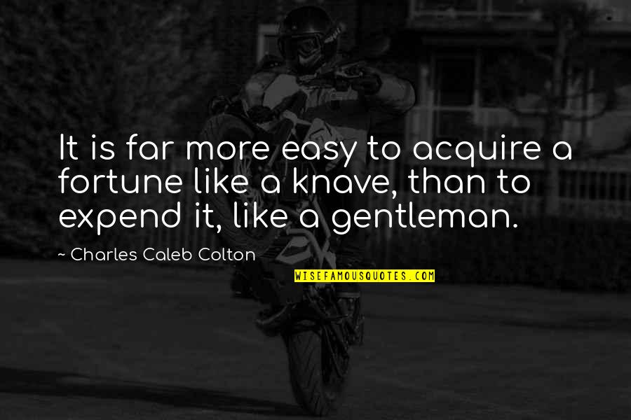 Knaves Quotes By Charles Caleb Colton: It is far more easy to acquire a