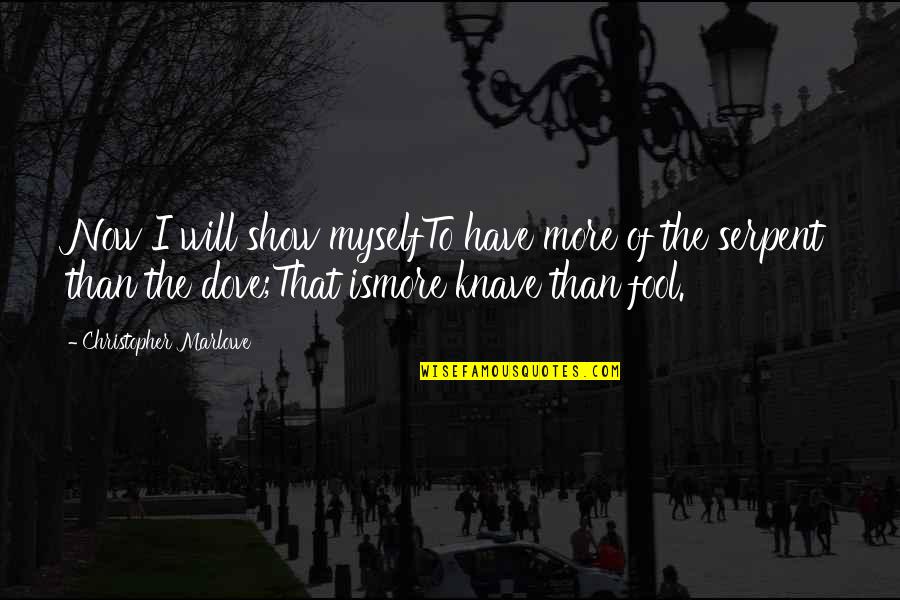 Knaves Quotes By Christopher Marlowe: Now I will show myselfTo have more of