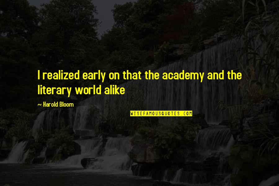 Knaves Quotes By Harold Bloom: I realized early on that the academy and