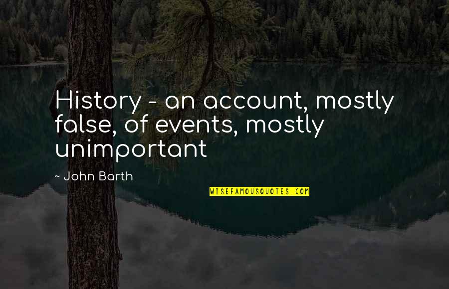 Knaves Quotes By John Barth: History - an account, mostly false, of events,