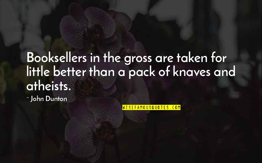 Knaves Quotes By John Dunton: Booksellers in the gross are taken for little