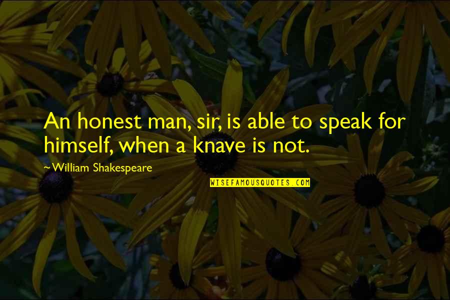 Knaves Quotes By William Shakespeare: An honest man, sir, is able to speak