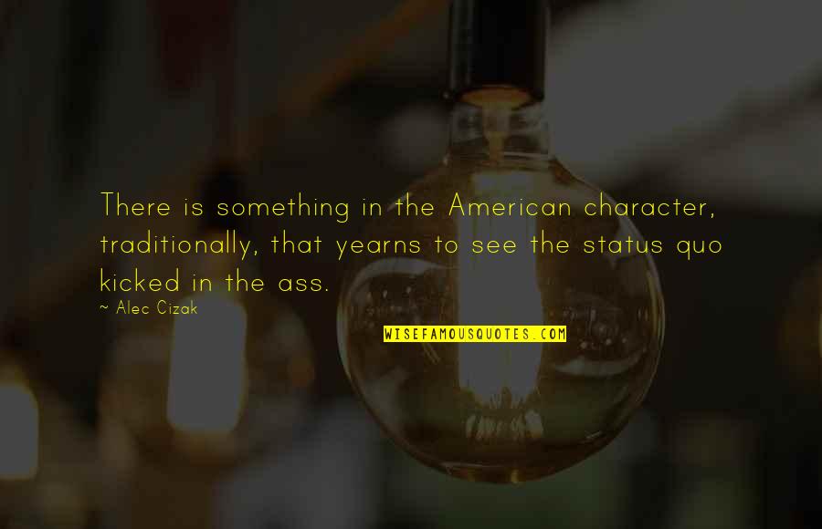 Knavish Quotes By Alec Cizak: There is something in the American character, traditionally,