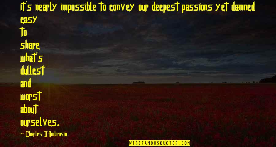 Knavish Quotes By Charles D'Ambrosio: it's nearly impossible to convey our deepest passions