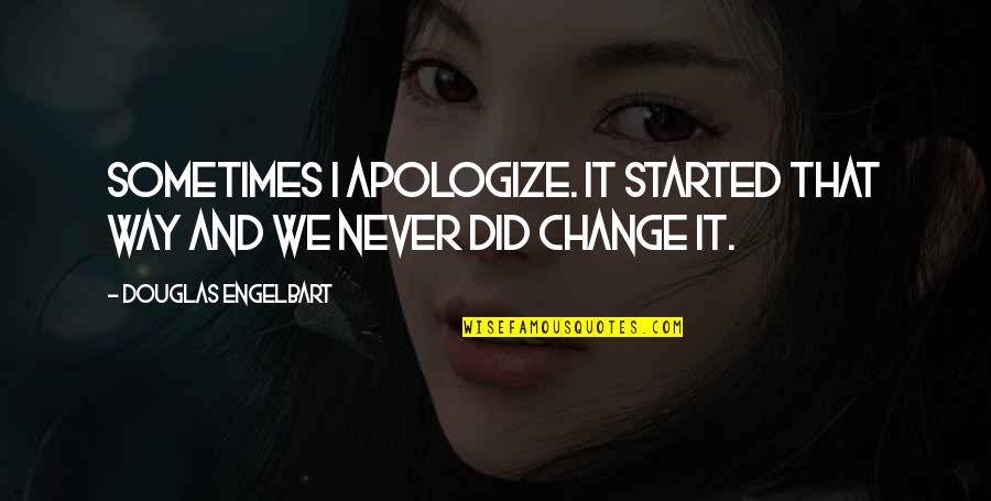 Knavish Quotes By Douglas Engelbart: Sometimes I apologize. It started that way and